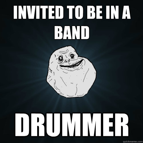 Invited to be in a band Drummer - Invited to be in a band Drummer  Forever Alone