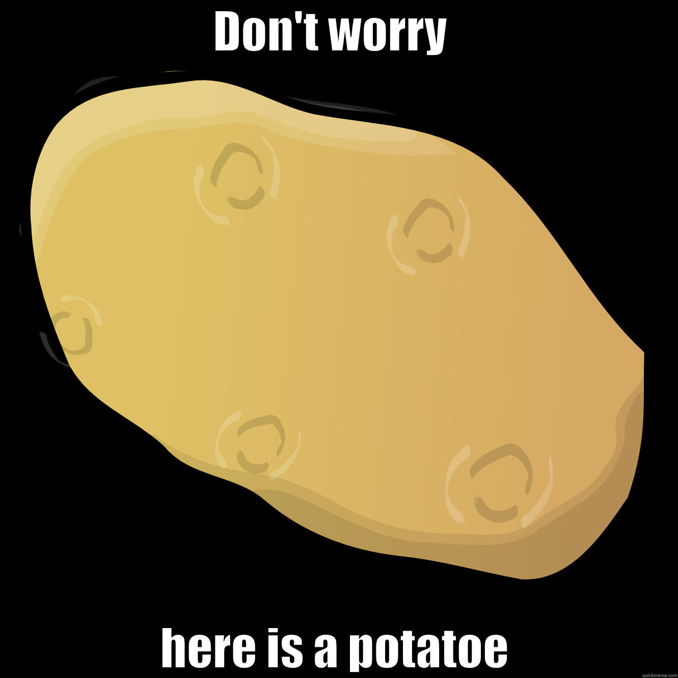 The potatoe - DON'T WORRY  HERE IS A POTATOE Misc