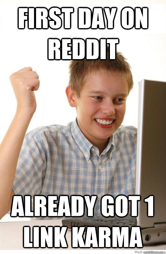 First Day on Reddit Already got 1 link Karma  First Day On Internet Kid