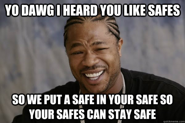 YO DAWG I HEARD you like safes So we put a safe in your safe so your safes can stay safe - YO DAWG I HEARD you like safes So we put a safe in your safe so your safes can stay safe  Yodawg