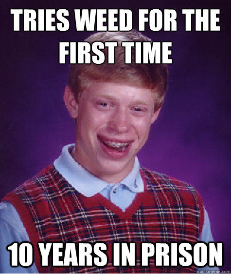 Tries weed for the first time 10 years in prison  