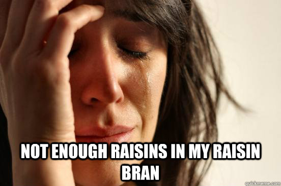  Not enough raisins in my Raisin Bran -  Not enough raisins in my Raisin Bran  First World Problems