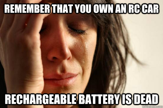 Remember that you own an RC car Rechargeable battery is dead   First World Problems