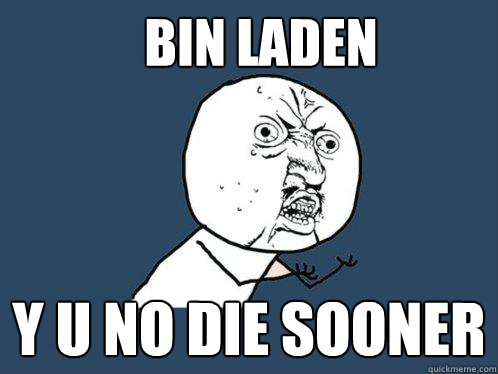 bin laden y u no die sooner  Y U No