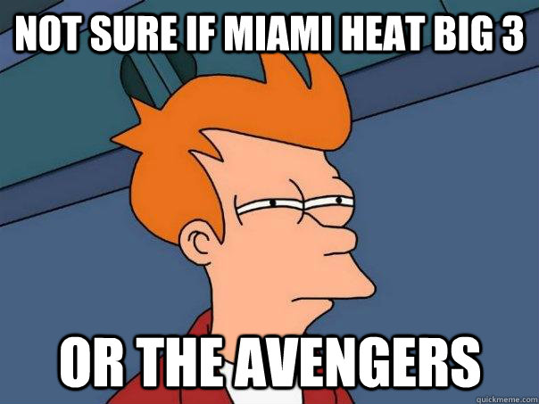 Not sure if miami heat big 3 Or the avengers - Not sure if miami heat big 3 Or the avengers  Futurama Fry