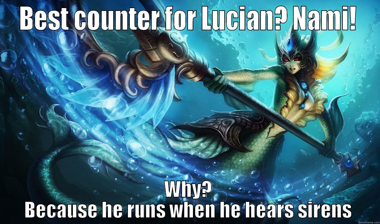 BEST COUNTER FOR LUCIAN? NAMI! WHY? BECAUSE HE RUNS WHEN HE HEARS SIRENS Misc