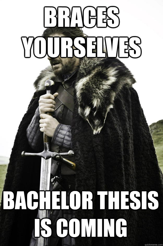 Braces Yourselves Bachelor Thesis is coming  Winter is coming