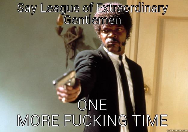 SAY LEAGUE OF EXTRAORDINARY GENTLEMEN ONE MORE FUCKING TIME Samuel L Jackson