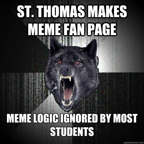 St. Thomas makes meme fan page Meme logic ignored by most students - St. Thomas makes meme fan page Meme logic ignored by most students  Insanity Wolf