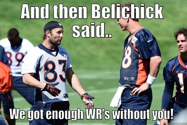 Welker Lulz - AND THEN BELICHICK SAID.. WE GOT ENOUGH WR'S WITHOUT YOU!  Misc