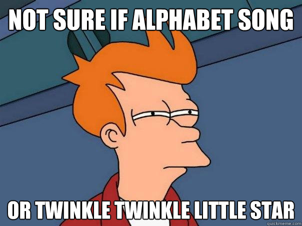 not sure if alphabet song or twinkle twinkle little star  Futurama Fry