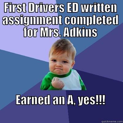 FIRST DRIVERS ED WRITTEN ASSIGNMENT COMPLETED FOR MRS. ADKINS EARNED AN A, YES!!!                                                      Success Kid