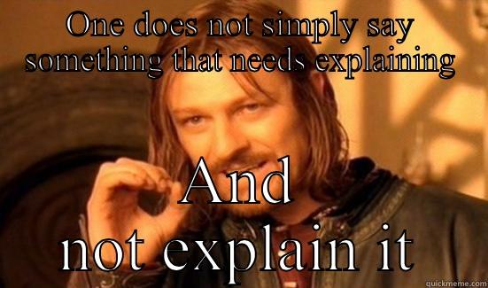 ONE DOES NOT SIMPLY SAY SOMETHING THAT NEEDS EXPLAINING AND NOT EXPLAIN IT Boromir