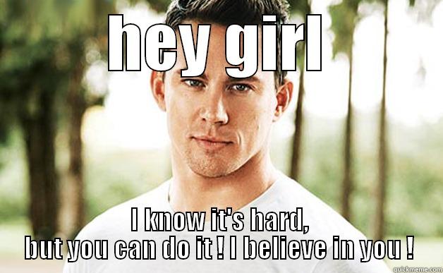 HEY GIRL I KNOW IT'S HARD, BUT YOU CAN DO IT ! I BELIEVE IN YOU ! Misc