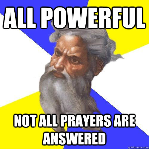 all powerful not all prayers are answered  Advice God