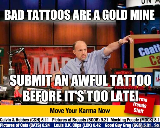 Bad tattoos are a gold mine Submit an awful tattoo before it's too late!  Mad Karma with Jim Cramer