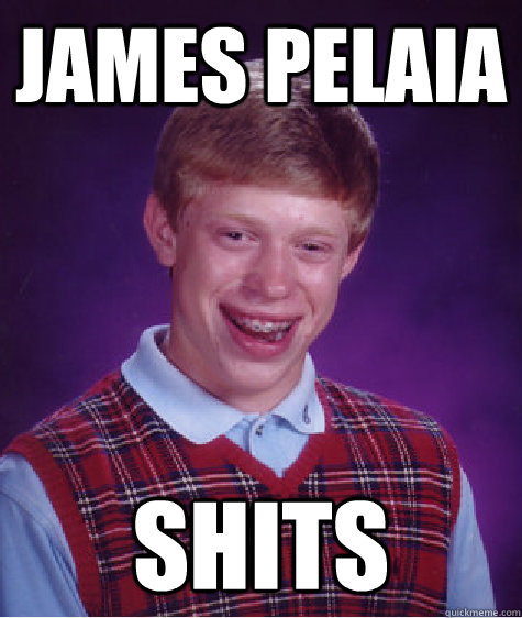 James Pelaia Shits - James Pelaia Shits  Bad Luck Brian