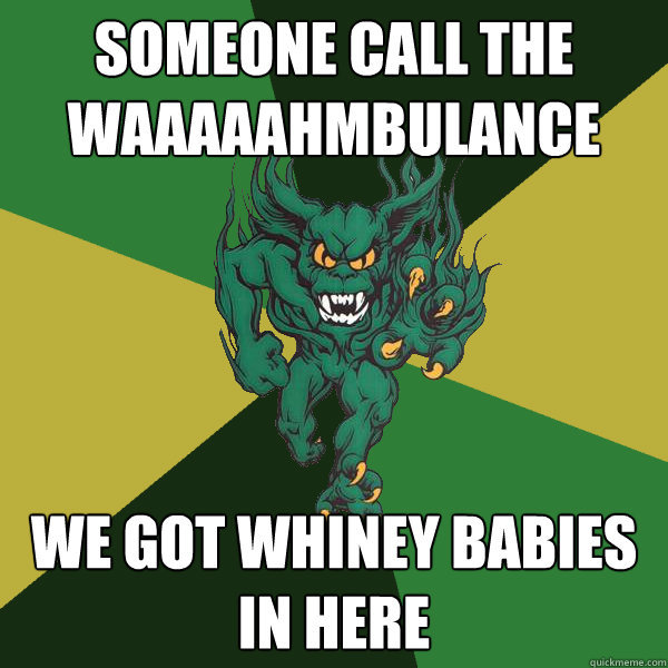 Someone call the Waaaaahmbulance We got whiney babies in here - Someone call the Waaaaahmbulance We got whiney babies in here  Green Terror