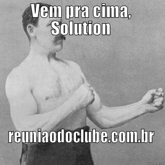 VEM PRA CIMA, SOLUTION REUNIAODOCLUBE.COM.BR overly manly man