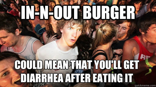 In-n-out Burger Could mean that you'll get diarrhea after eating it  Sudden Clarity Clarence