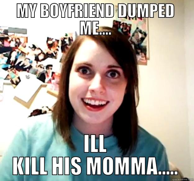 I WAS DUMPED - MY BOYFRIEND DUMPED ME.... ILL KILL HIS MOMMA..... Overly Attached Girlfriend