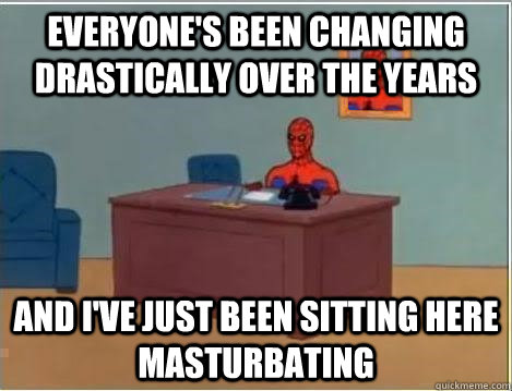 Everyone's been changing drastically over the years And i've just been sitting here masturbating  Spiderman Desk