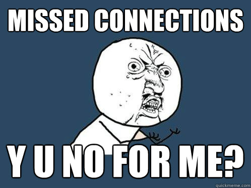 missed connections y u no for me?  Y U No