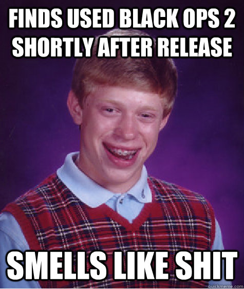 Finds used black ops 2 shortly after release smells like shit  Bad Luck Brian