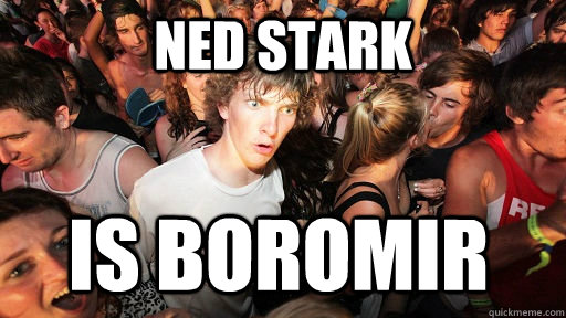 Ned stark Is boromir - Ned stark Is boromir  Sudden Clarity Clarence