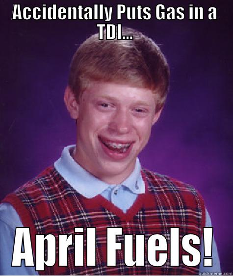 ACCIDENTALLY PUTS GAS IN A TDI... APRIL FUELS! Bad Luck Brian