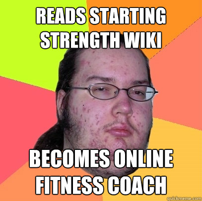 Reads Starting Strength Wiki Becomes online fitness coach  Butthurt Dweller