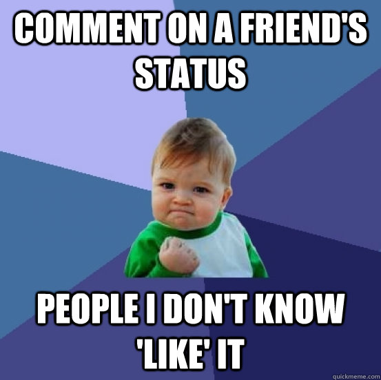 Comment on a friend's status People I don't know 'like' it  Success kid gets a 100