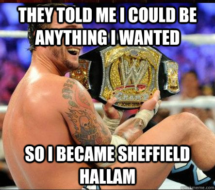 they told me i could be anything i wanted so i became sheffield hallam  CM Punk WWE Champion