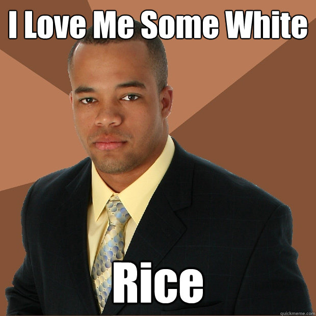 I Love Me Some White Rice  Successful Black Man