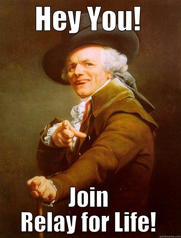 Relay or Else - HEY YOU! JOIN RELAY FOR LIFE! Joseph Ducreux