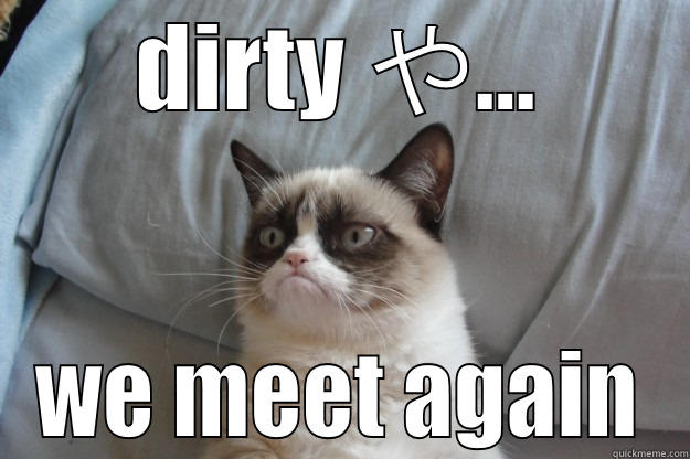 KOBUN MADNESS - DIRTY や... WE MEET AGAIN Grumpy Cat