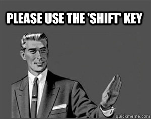 PLEASE USE THE 'SHIFT' KEY  Grammar Guy