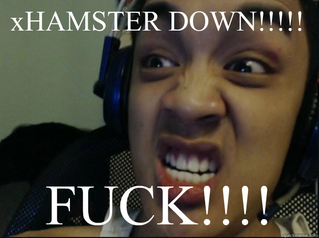 xHAMSTER DOWN!!!!! FUCK!!!!  