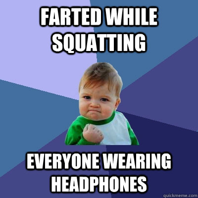 farted while squatting everyone wearing headphones  Success Kid