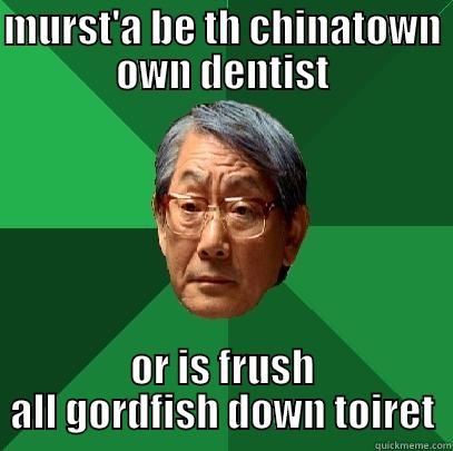 MURST'A BE TH CHINATOWN OWN DENTIST OR IS FRUSH ALL GORDFISH DOWN TOIRET High Expectations Asian Father