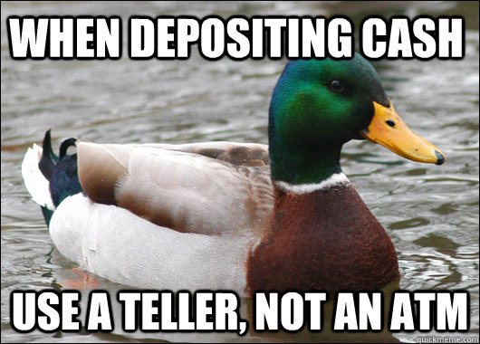 When depositing cash use a teller, not an ATM - When depositing cash use a teller, not an ATM  Actual Advice Mallard