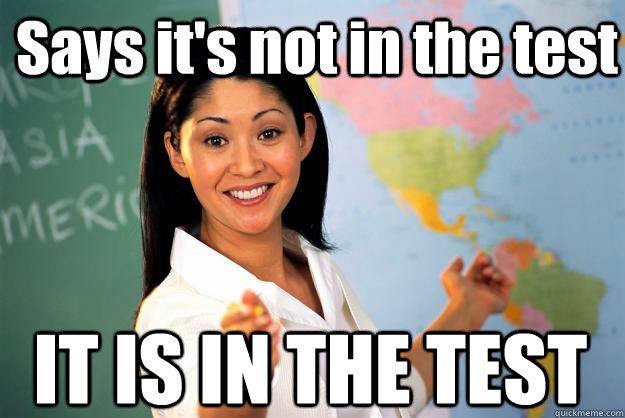 Says it's not in the test IT IS IN THE TEST  - Says it's not in the test IT IS IN THE TEST   Unhelpful High School Teacher