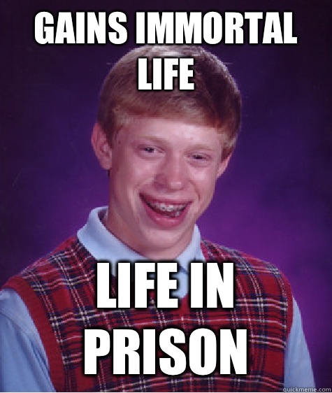 Gains immortal life Life in prison  Bad Luck Brian