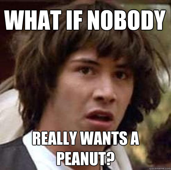 What if nobody  really wants a peanut?  conspiracy keanu