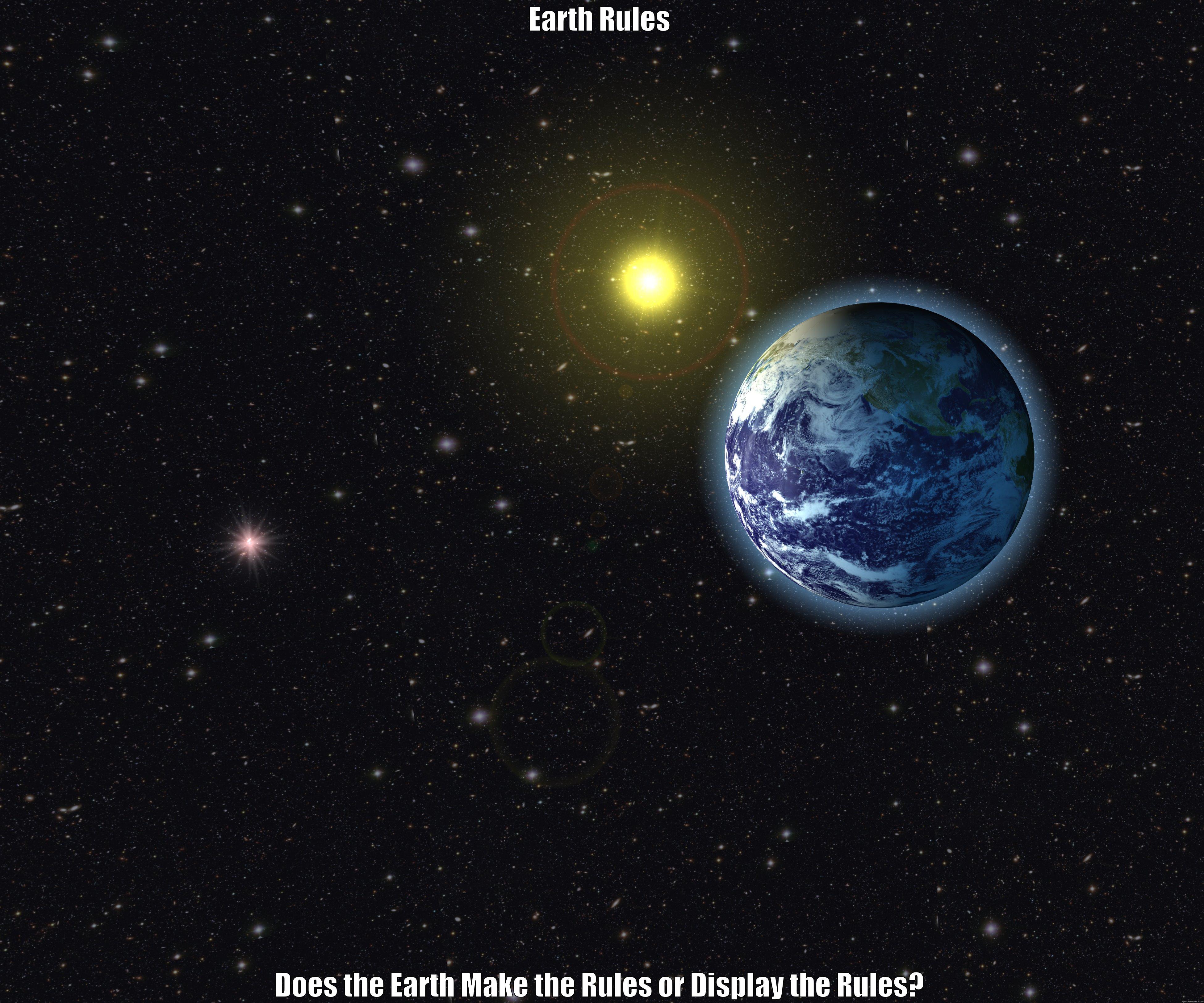 The Wonder of the Universe - EARTH RULES DOES THE EARTH MAKE THE RULES OR DISPLAY THE RULES? Misc