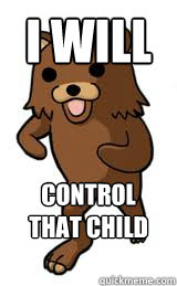 I will control that child  Pedobear