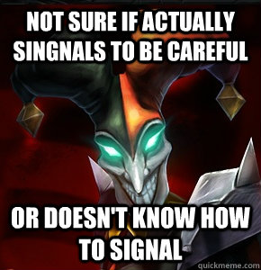 Not sure if actually singnals to be careful or doesn't know how to signal  League of Legends