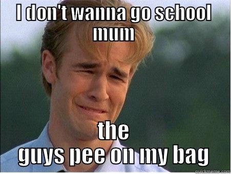 James Van der geek - I DON'T WANNA GO SCHOOL MUM THE GUYS PEE ON MY BAG 1990s Problems