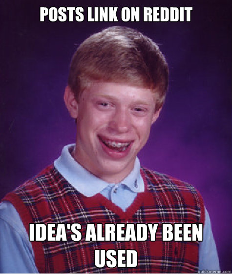 posts link on reddit idea's already been used - posts link on reddit idea's already been used  Bad Luck Brian