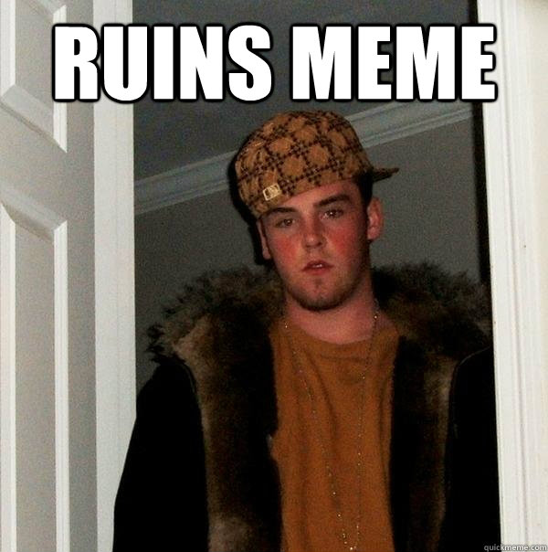 Ruins meme  - Ruins meme   Scumbag Steve